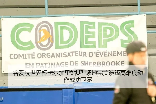 谷爱凌世界杯卡尔加里站U型场地完美演绎高难度动作成功卫冕