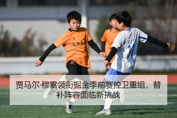 贾马尔·穆雷领衔掘金季前赛控卫重组，替补阵容面临新挑战
