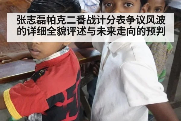 张志磊帕克二番战计分表争议风波的详细全貌评述与未来走向的预判